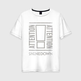 Женская футболка хлопок Oversize с принтом Attention Attention Shinedown , 100% хлопок | свободный крой, круглый ворот, спущенный рукав, длина до линии бедер
 | Тематика изображения на принте: shinedown