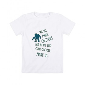 Детская футболка хлопок с принтом We make choises , 100% хлопок | круглый вырез горловины, полуприлегающий силуэт, длина до линии бедер | Тематика изображения на принте: bioshock | bioshock 1 | quote | quotes | биошок | биошок 1 | цитата | цитаты