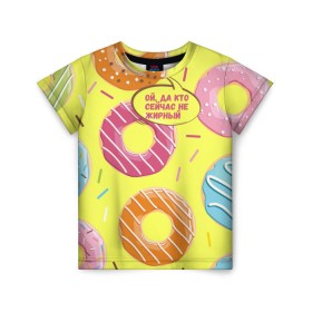 Детская футболка 3D с принтом Ой, да кто сейчас не жирный , 100% гипоаллергенный полиэфир | прямой крой, круглый вырез горловины, длина до линии бедер, чуть спущенное плечо, ткань немного тянется | donut | да кто сейчас | конфеты | красивая одежда | не жирный | ой | подарок другу | подруге | пончик | прикол | прикольная надпись | сладкое | смешная надпись | толстый | тренд | яркое