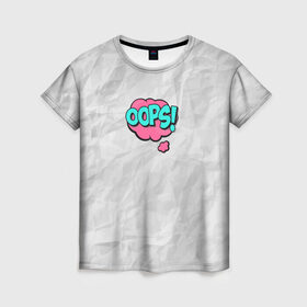 Женская футболка 3D с принтом OOPS , 100% полиэфир ( синтетическое хлопкоподобное полотно) | прямой крой, круглый вырез горловины, длина до линии бедер | oops | мятая бумага | упс
