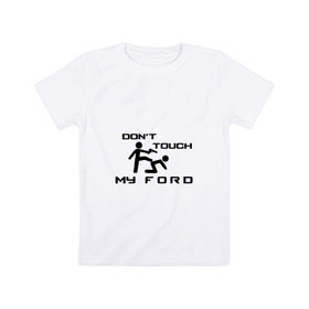 Детская футболка хлопок с принтом Don`t touch my Ford , 100% хлопок | круглый вырез горловины, полуприлегающий силуэт, длина до линии бедер | Тематика изображения на принте: b c | bronco | capri | cougar | crown victoria | econoline | econovan | ecosport | edge | escape | falcon | ford | max | авто | автомобиль | знак | лого | машина | символ | тачка | форд | форт | эмблема