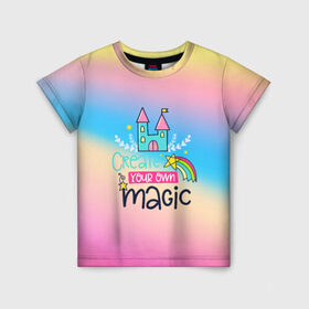 Детская футболка 3D с принтом Create your own magic , 100% гипоаллергенный полиэфир | прямой крой, круглый вырез горловины, длина до линии бедер, чуть спущенное плечо, ткань немного тянется | girl | life | name | rainbow | букет | девочки | дети | животные | позитив | радуга | смайл | счастье | текстура