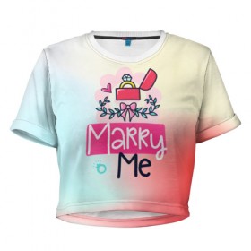 Женская футболка 3D укороченная с принтом Выходи за меня(женись на мне) , 100% полиэстер | круглая горловина, длина футболки до линии талии, рукава с отворотами | girl | life | name | букет | девочки | дети | животные | позитив | праздники | радуга | свадьба | смайл | счастье