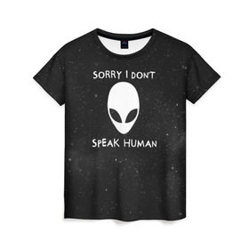 Женская футболка 3D с принтом Sorry, I Dont Speak Human , 100% полиэфир ( синтетическое хлопкоподобное полотно) | прямой крой, круглый вырез горловины, длина до линии бедер | голова | извините | инопланетянин | космос | нло | человек | я не говорю