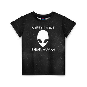 Детская футболка 3D с принтом Sorry, I Dont Speak Human , 100% гипоаллергенный полиэфир | прямой крой, круглый вырез горловины, длина до линии бедер, чуть спущенное плечо, ткань немного тянется | голова | извините | инопланетянин | космос | нло | человек | я не говорю