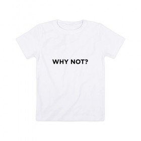 Детская футболка хлопок с принтом WHY NOT ??? , 100% хлопок | круглый вырез горловины, полуприлегающий силуэт, длина до линии бедер | удивление