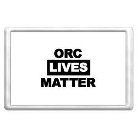 Магнит 45*70 с принтом Orc lives matter , Пластик | Размер: 78*52 мм; Размер печати: 70*45 | 