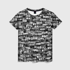 Женская футболка 3D с принтом Punks no dead , 100% полиэфир ( синтетическое хлопкоподобное полотно) | прямой крой, круглый вырез горловины, длина до линии бедер | надпись | панк | панкрок | паттерн | черно белый