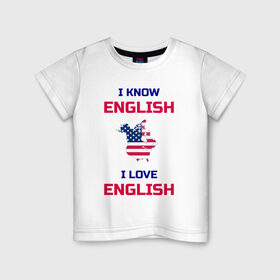 Детская футболка хлопок с принтом I Know English I Love English , 100% хлопок | круглый вырез горловины, полуприлегающий силуэт, длина до линии бедер | 
