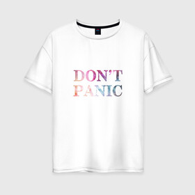 Женская футболка хлопок Oversize с принтом Dont Panic , 100% хлопок | свободный крой, круглый ворот, спущенный рукав, длина до линии бедер
 | без паники | космос | надпись
