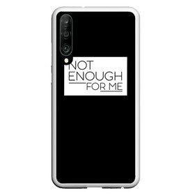 Чехол для Honor P30 с принтом Not enough for me , Силикон | Область печати: задняя сторона чехла, без боковых панелей | Тематика изображения на принте: бузенышь | бузова | бузоватим | гриц | гриценко | дом 2 | дом два | мало половин | не пой | ольга бузова | под звуки поцелуев