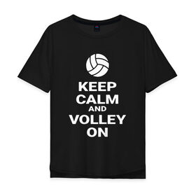 Мужская футболка хлопок Oversize с принтом Keep calm and volley on , 100% хлопок | свободный крой, круглый ворот, “спинка” длиннее передней части | Тематика изображения на принте: sport | volleyball | волейбол | спорт