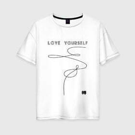 Женская футболка хлопок Oversize с принтом LOVE YOURSELF _ , 100% хлопок | свободный крой, круглый ворот, спущенный рукав, длина до линии бедер
 | bangtan boys | bts | бантаны | бтс