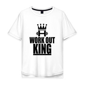 Мужская футболка хлопок Oversize с принтом WorkOut king , 100% хлопок | свободный крой, круглый ворот, “спинка” длиннее передней части | sport | street | turnikman | workout | ворк аут | воркаут | воркаутер | зож | тренировка | турник мэн | турникмен