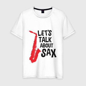 Мужская футболка хлопок с принтом let`s talk about sax , 100% хлопок | прямой крой, круглый вырез горловины, длина до линии бедер, слегка спущенное плечо. | саксофон | саксофонист