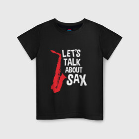 Детская футболка хлопок с принтом let`s talk about sax_black , 100% хлопок | круглый вырез горловины, полуприлегающий силуэт, длина до линии бедер | саксофон | саксофонист