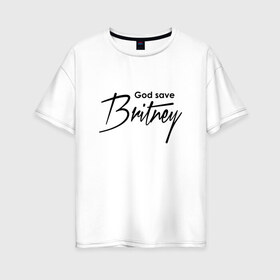 Женская футболка хлопок Oversize с принтом God save Britney , 100% хлопок | свободный крой, круглый ворот, спущенный рукав, длина до линии бедер
 | baby one more time | britney spears | oops | бритни спирс