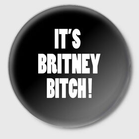 Значок с принтом Its Britney Bitch ,  металл | круглая форма, металлическая застежка в виде булавки | Тематика изображения на принте: baby one more time | britney spears | oops | бритни спирс