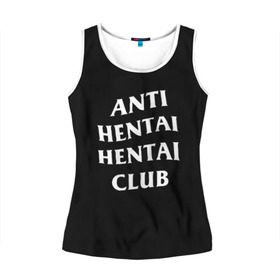 Женская майка 3D с принтом ANTI HENTAI HENTAI CLUB , 100% полиэстер | круглая горловина, прямой силуэт, длина до линии бедра | ahegao | kawai | kowai | oppai | otaku | senpai | sugoi | waifu | yandere | ахегао | ковай | отаку | сенпай | яндере