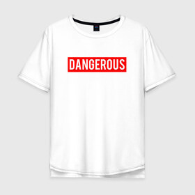 Мужская футболка хлопок Oversize с принтом Dangerous , 100% хлопок | свободный крой, круглый ворот, “спинка” длиннее передней части | Тематика изображения на принте: dangerous | надпись | опасен | опасна | особо опасен