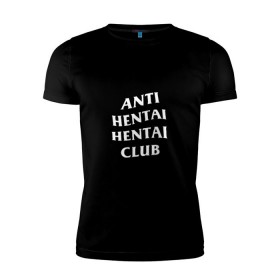 Мужская футболка премиум с принтом ANTI HENTAI HENTAI CLUB , 92% хлопок, 8% лайкра | приталенный силуэт, круглый вырез ворота, длина до линии бедра, короткий рукав | ahegao | anime | kodome | manga | senpai | аниме | анимэ | ахегао | кодоме | манга | меха | сенпай | юри | яой