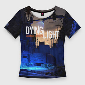 Женская футболка 3D Slim с принтом GOOD NIGHT AND GOOD LUCK ,  |  | apocalypse | dying light | dying light 2 | game | gamer | player | zombie | игры | компьютерные игры 2019