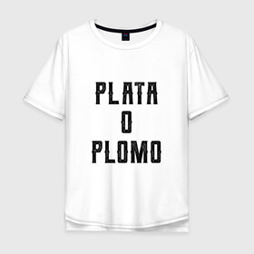 Мужская футболка хлопок Oversize с принтом Plata o Plomo , 100% хлопок | свободный крой, круглый ворот, “спинка” длиннее передней части | Тематика изображения на принте: escobar | loving pablo | эскобар