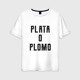 Женская футболка хлопок Oversize с принтом Plata o Plomo , 100% хлопок | свободный крой, круглый ворот, спущенный рукав, длина до линии бедер
 | Тематика изображения на принте: escobar | loving pablo | эскобар