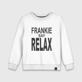 Детский свитшот хлопок с принтом Frankie say relax , 100% хлопок | круглый вырез горловины, эластичные манжеты, пояс и воротник | Тематика изображения на принте: 