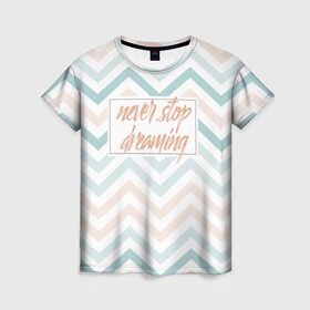 Женская футболка 3D с принтом Никогда не переставай мечтать , 100% полиэфир ( синтетическое хлопкоподобное полотно) | прямой крой, круглый вырез горловины, длина до линии бедер | dream | мечтай | фраза