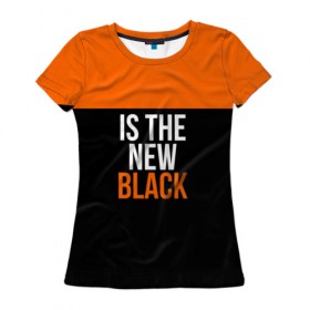 Женская футболка 3D с принтом ORANGE IS THE NEW BLACK , 100% полиэфир ( синтетическое хлопкоподобное полотно) | прямой крой, круглый вырез горловины, длина до линии бедер | Тематика изображения на принте: orange is the new black