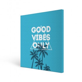 Холст квадратный с принтом Good vibes only , 100% ПВХ |  | vibe | настроение | пальмы