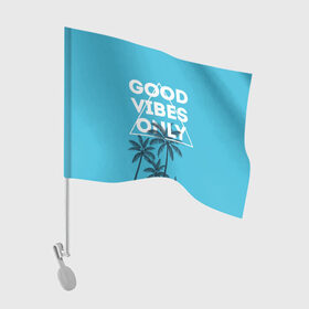 Флаг для автомобиля с принтом Good vibes only , 100% полиэстер | Размер: 30*21 см | vibe | настроение | пальмы