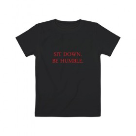 Детская футболка хлопок с принтом Sit down, be humble , 100% хлопок | круглый вырез горловины, полуприлегающий силуэт, длина до линии бедер | humble | kendrick lamar | кендрик ламар