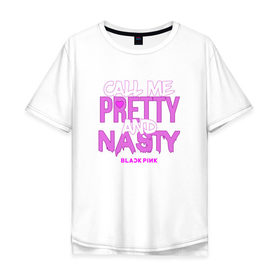 Мужская футболка хлопок Oversize с принтом Call Me Pretty And Nasty , 100% хлопок | свободный крой, круглый ворот, “спинка” длиннее передней части | blackpink | k pop | music | блэк пинк | дженни | джису | лис | музыка | розэ