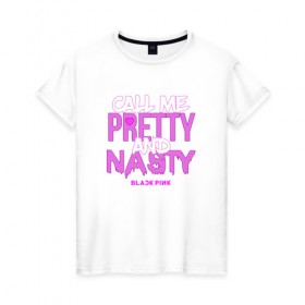 Женская футболка хлопок с принтом Call Me Pretty And Nasty , 100% хлопок | прямой крой, круглый вырез горловины, длина до линии бедер, слегка спущенное плечо | blackpink | k pop | music | блэк пинк | дженни | джису | лис | музыка | розэ