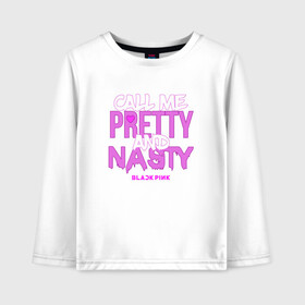 Детский лонгслив хлопок с принтом Call Me Pretty And Nasty , 100% хлопок | круглый вырез горловины, полуприлегающий силуэт, длина до линии бедер | Тематика изображения на принте: blackpink | k pop | music | блэк пинк | дженни | джису | лис | музыка | розэ