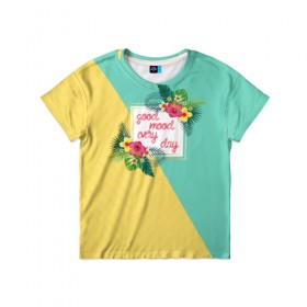 Детская футболка 3D с принтом good mood every day , 100% гипоаллергенный полиэфир | прямой крой, круглый вырез горловины, длина до линии бедер, чуть спущенное плечо, ткань немного тянется | Тематика изображения на принте: flowers | good | mood | summer | vocation | лето | настроение | отпуск | цветы