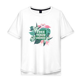 Мужская футболка хлопок Oversize с принтом Free your mind , 100% хлопок | свободный крой, круглый ворот, “спинка” длиннее передней части | jungle | mood | positive | джунгли | лето | настроение | путешествия | фламинго