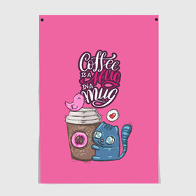 Постер с принтом Coffee is a hug , 100% бумага
 | бумага, плотность 150 мг. Матовая, но за счет высокого коэффициента гладкости имеет небольшой блеск и дает на свету блики, но в отличии от глянцевой бумаги не покрыта лаком | cat | coffee | food | love | кот | птичка