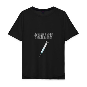 Мужская футболка хлопок Oversize с принтом Лучший анестезиолог в мире , 100% хлопок | свободный крой, круглый ворот, “спинка” длиннее передней части | 