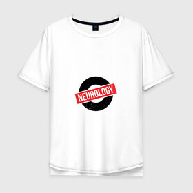 Мужская футболка хлопок Oversize с принтом Неврология , 100% хлопок | свободный крой, круглый ворот, “спинка” длиннее передней части | Тематика изображения на принте: 