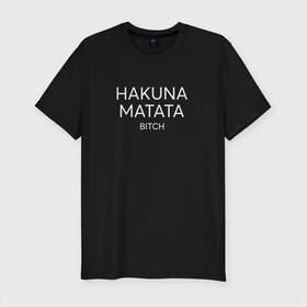 Мужская футболка хлопок Slim с принтом HAKUNA MATATA , 92% хлопок, 8% лайкра | приталенный силуэт, круглый вырез ворота, длина до линии бедра, короткий рукав | Тематика изображения на принте: hakuna matata | надписи | пафосные
