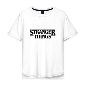 Мужская футболка хлопок Oversize с принтом STRANGER THINGS , 100% хлопок | свободный крой, круглый ворот, “спинка” длиннее передней части | 011 | netflix | stranger things | нетфликс | одиннадцатая | очень странные дела | сериалы