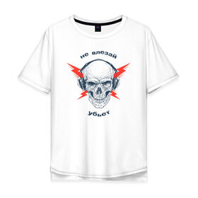 Мужская футболка хлопок Oversize с принтом Не влезай - убьет , 100% хлопок | свободный крой, круглый ворот, “спинка” длиннее передней части | death | music | skull | молнии | музыка | наушники | череп