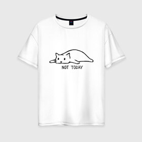 Женская футболка хлопок Oversize с принтом Not Today , 100% хлопок | свободный крой, круглый ворот, спущенный рукав, длина до линии бедер
 | кот | котик | мем | не сегодня | понедельник | устал | юмор
