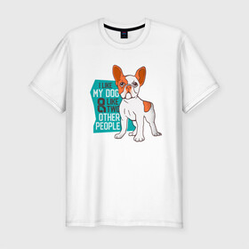 Мужская футболка хлопок Slim с принтом Я люблю мою собаку и еще двух  , 92% хлопок, 8% лайкра | приталенный силуэт, круглый вырез ворота, длина до линии бедра, короткий рукав | dog | бульдог | с собакой | собака | собаки | собачка | французкий бульдог | французский бульдог