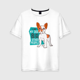 Женская футболка хлопок Oversize с принтом Я люблю мою собаку и еще двух , 100% хлопок | свободный крой, круглый ворот, спущенный рукав, длина до линии бедер
 | dog | бульдог | с собакой | собака | собаки | собачка | французкий бульдог | французский бульдог
