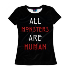 Женская футболка 3D с принтом All Monsters Are Human , 100% полиэфир ( синтетическое хлопкоподобное полотно) | прямой крой, круглый вырез горловины, длина до линии бедер | all | american | are | horror | humans | monstars | series | story | американская | все | история | люди | монстры | сериал | сериалы | ужасов | ужасы
