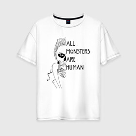 Женская футболка хлопок Oversize с принтом ALL MONSTERS ARE HUMAN , 100% хлопок | свободный крой, круглый ворот, спущенный рукав, длина до линии бедер
 | all monsters are human | american horror story | американская история ужасов | сериал | ужасы